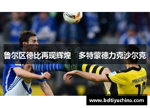 鲁尔区德比再现辉煌　多特蒙德力克沙尔克